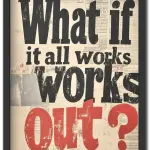 What If It All Works Out?